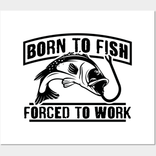 Born to fish. Forced to work. Posters and Art